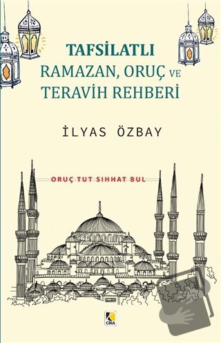 Tafsilatlı Ramazan, Oruç ve Teravih Rehberi - İlyas Özbay - Çıra Yayın