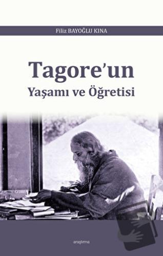 Tagore’un Yaşamı ve Öğretisi - Filiz Bayoğlu Kına - Araştırma Yayınlar