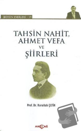 Tahsin Nahit Ahmet Vefa ve Şiirleri - Nurullah Çetin - Akçağ Yayınları