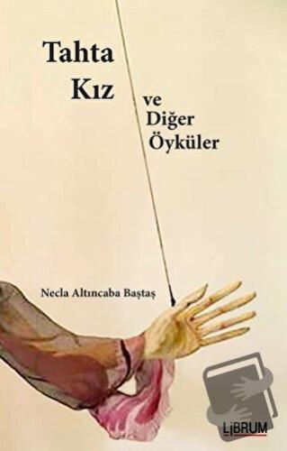 Tahta Kız ve Diğer Öyküler - Necla Altıncaba Baştaş - Librum Kitap - F