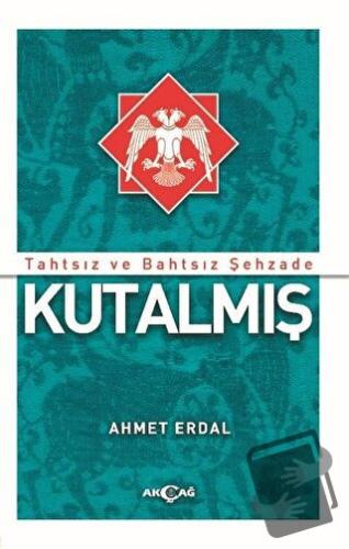 Tahtsız ve Bahtsız Şehzade Kutalmış - Ahmet Erdal - Akçağ Yayınları - 