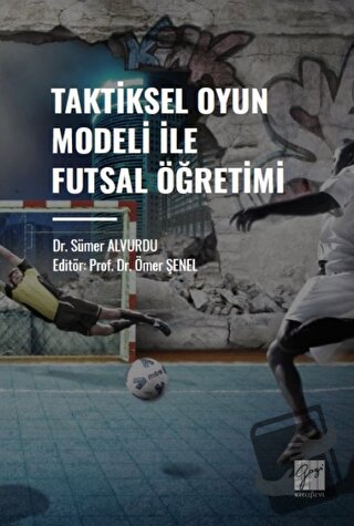 Taktiksel Oyun Modeli Futsal Öğretimi - Sümer Alvurdu - Gazi Kitabevi 