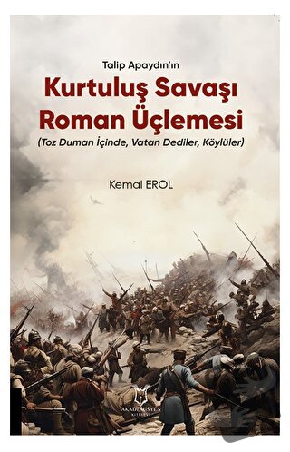 Talip Apaydın’ın Kurtuluş Savaşı Roman Üçlemesi - Kemal Erol - Akademi