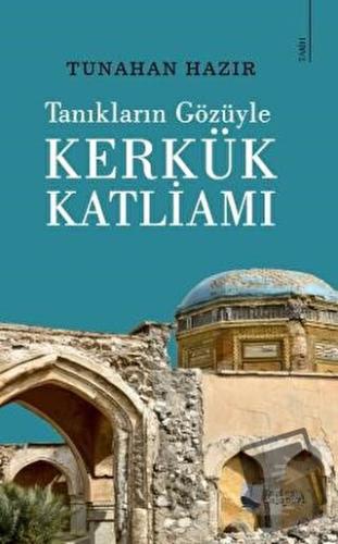 Tanıkların Gözüyle Kerkük Katliamı - Tunahan Hazır - Karina Yayınevi -