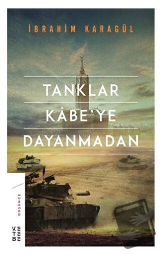 Tanklar Kabe’ye Dayanmadan (Ciltli) - İbrahim Karagül - Ketebe Yayınla