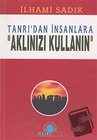 Tanrı’dan İnsanlara "Aklınızı Kullanın" - İlhami Sadık - Ozan Yayıncıl