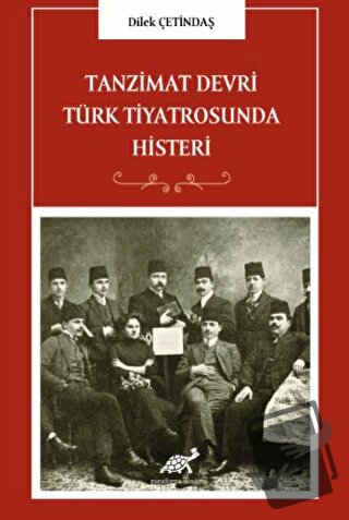 Tanzimat Devri Türk Tiyatrosunda Histeri - Dilek Çetindaş - Paradigma 