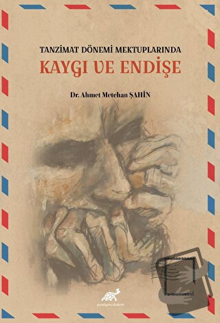 Tanzimat Dönemi Mektuplarında Kaygı ve Endişe - Ahmet Metehan Şahin - 