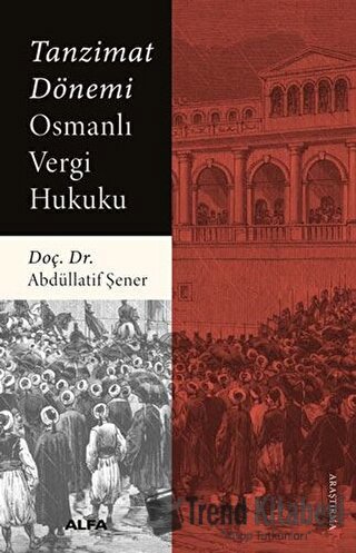 Tanzimat Dönemi Osmanlı Vergi Hukuku - Abdüllatif Şener - Alfa Yayınla