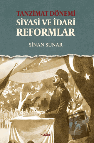 Tanzimat Dönemi Siyasi ve İdari Reformlar - Sinan Sunar - Kadim Yayınl