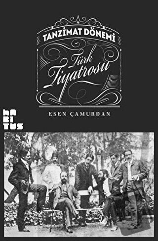 Tanzimat Dönemi Türk Tiyatrosu - Esen Çamurdan - Habitus Kitap - Fiyat