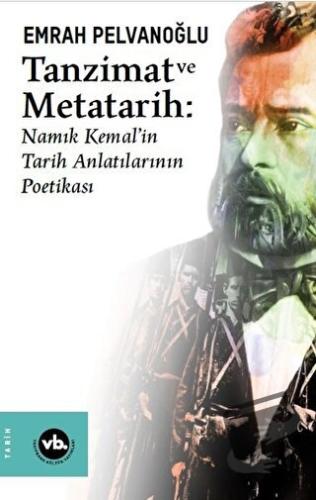 Tanzimat ve Metatarih - Namık Kemal'in Tarih Anlatılarının Poetikası -