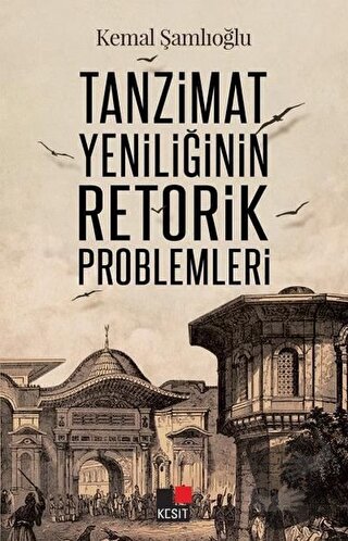 Tanzimat Yeniliğinin Retorik Problemleri - Kemal Şamlıoğlu - Kesit Yay