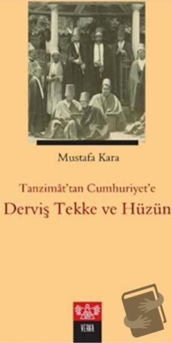 Tanzimat'tan Cumhuriyet'e Derviş Tekke ve Hüzün - Mustafa Kara - Verka