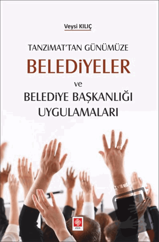 Tanzimat'tan Günümüze Belediyeler ve Belediye Başkanlığı Uygulamaları 