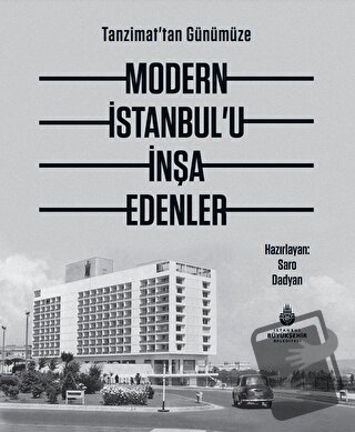 Tanzimat'tan Günümüze Modern İstanbul’u İnşa Edenler (Ciltli) - Alev E