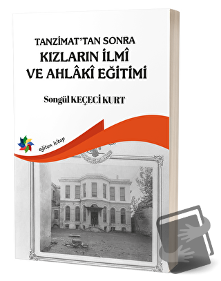 Tanzimat'tan Sonra Kızların İlmi ve Ahlaki Eğitimi - Songül Keçeci Kur