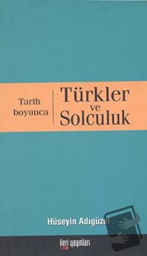 Tarih Boyunca Türkler ve Solculuk - Hüseyin Adıgüzel - İleri Yayınları