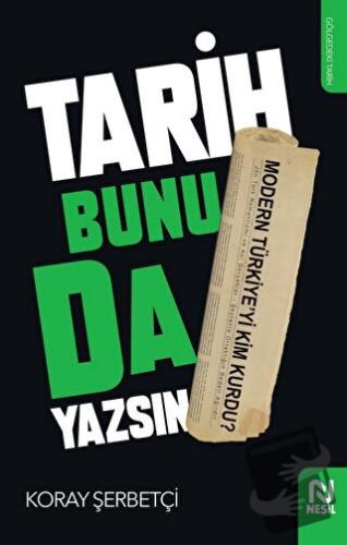 Tarih Bunu da Yazsın - Koray Şerbetçi - Nesil Yayınları - Fiyatı - Yor