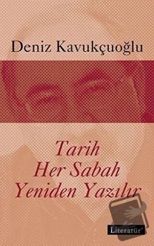 Tarih Her Sabah Yeniden Yazılır - Deniz Kavukçuoğlu - Literatür Yayınc