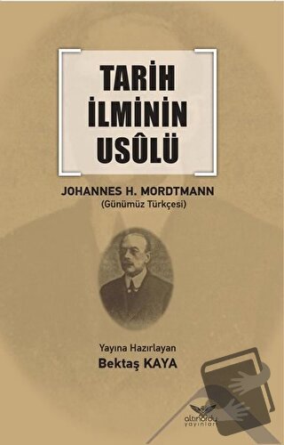 Tarih İlminin Usulü - Johannes Heinrich Mordtmann - Altınordu Yayınlar