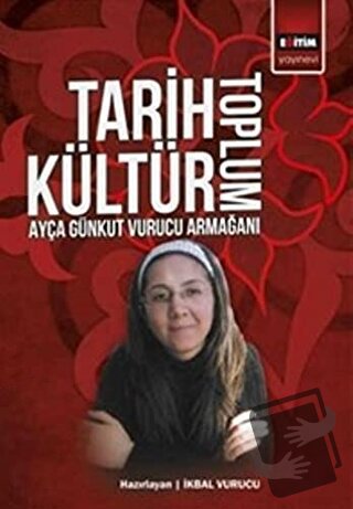 Tarih Kültür Toplum - İkbal Vurucu - Eğitim Yayınevi - Bilimsel Eserle