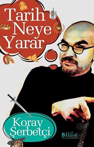 Tarih Neye Yarar - Koray Şerbetçi - Bilge Kültür Sanat - Fiyatı - Yoru