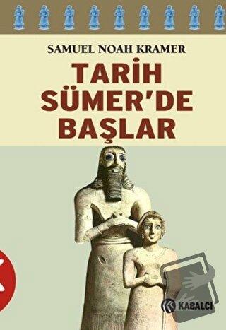 Tarih Sümer’de Başlar - Samuel Noah Kramer - Kabalcı Yayınevi - Doruk 