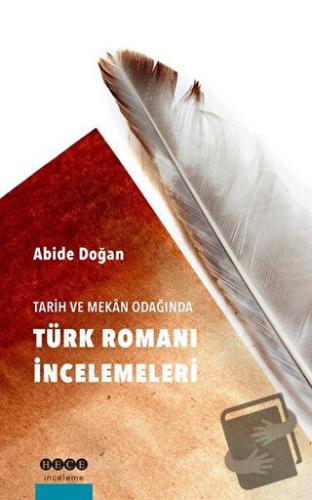 Tarih ve Mekan Odağında Türk Romanı İncelemeleri - Abide Doğan - Hece 