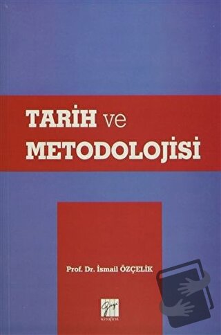 Tarih ve Metodolojisi - İsmail Özçelik - Gazi Kitabevi - Fiyatı - Yoru