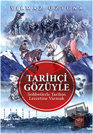 Tarihçi Gözüyle Sohbetlerle Tarihin Lezzetine Varmak - Yılmaz Öztuna -