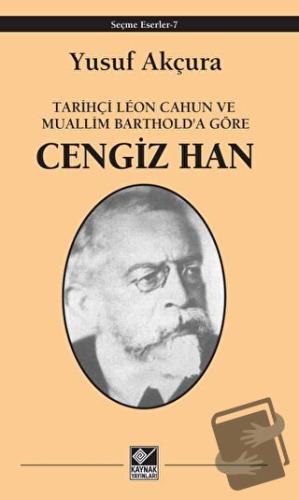 Tarihçi Leon Cahun ve Muallim Barthold'a Göre - Cengiz Han - Yusuf Akç