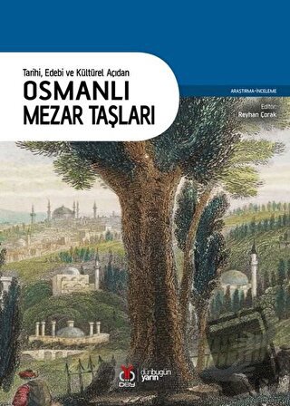 Tarihi Edebi ve Kültürel Açıdan Osmanlı Mezar Taşları - Reyhan Çorak -