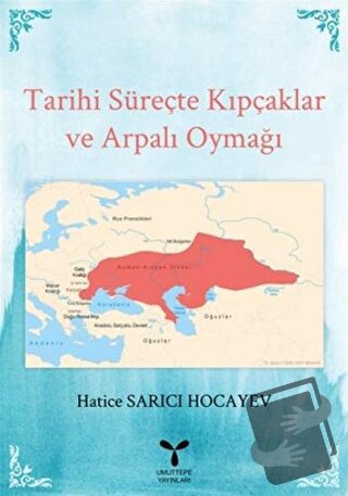 Tarihi Süreçte Kıpçaklar ve Arpalı Oymağı - Hatice Sarıcı Hocayev - Um