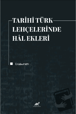 Tarihi Türk Lehçelerinde Hal Ekleri - İ. Gülsel Sev - Paradigma Akadem