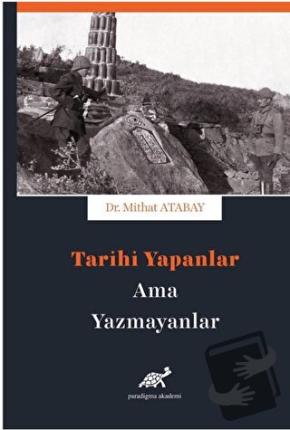 Tarihi Yapanlar Ama Yazamayanlar - Mithat Atabay - Paradigma Akademi Y