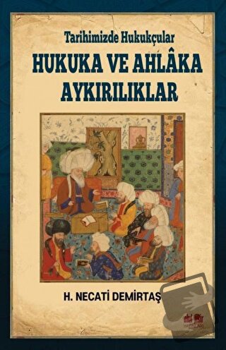 Tarihimizde Hukukçular Hukuka ve Ahlaka Aykırılıklar - H. Necati Demir