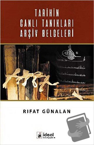 Tarihin Canlı Tanıkları Arşiv Belgeleri - Rıfat Günalan - İdeal Kültür