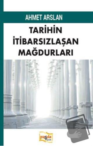 Tarihin İtibarsızlaşan Mağdurları - Ahmet Arslan - Payda Yayıncılık - 