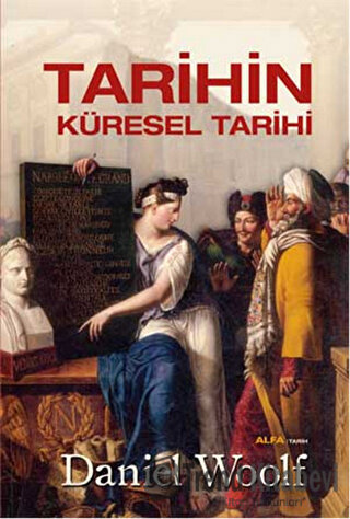 Tarihin Küresel Tarihi (Ciltli) - Daniel Woolf - Alfa Yayınları - Fiya