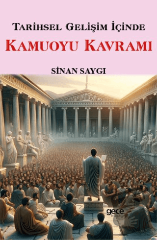 Tarihsel Gelişim İçinde Kamuoyu Kavramı - Sinan Saygı - Gece Kitaplığı