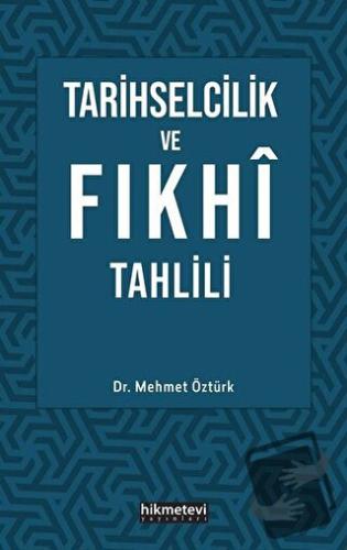 Tarihselcilik ve Fıkhi Tahlili - Mehmet Öztürk - Hikmetevi Yayınları -