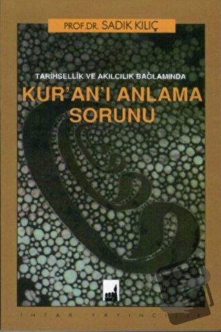 Tarihsellik ve Akılcılık Bağlamında Kur'an'ı Anlama Sorunu - Sadık Kıl