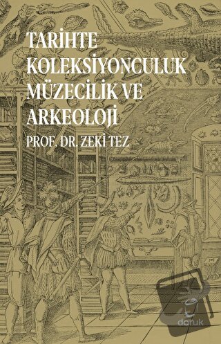 Tarihte Koleksiyonculuk Müzecilik ve Arkeoloji - Zeki Tez - Doruk Yayı