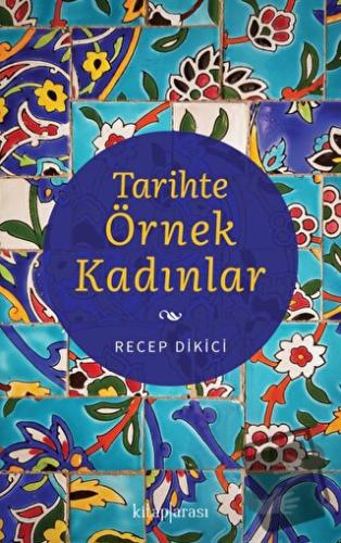 Tarihte Örnek Kadınlar - Recep Dikici - Kitap Arası - Fiyatı - Yorumla