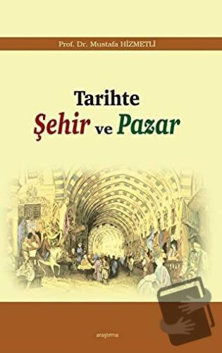 Tarihte Şehir ve Pazar - Mustafa Hizmetli - Araştırma Yayınları - Fiya