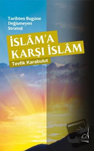 Tarihten Bugüne Değişmeyen Strateji - İslama Karşı İslam - Tevfik Kara