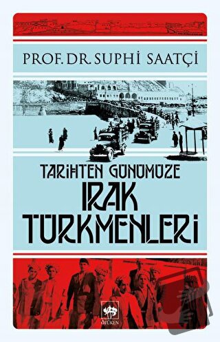 Tarihten Günümüze Irak Türkmenleri - Suphi Saatçi - Ötüken Neşriyat - 