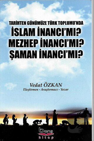 Tarihten Günümüze Türk Toplumu'nda İslam İnancı Mı? Mezhep İnancı Mı? 