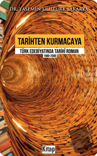 Tarihten Kurmacaya Türk Edebiyatında Tarihi Roman 1980-2000 - Yasemin 